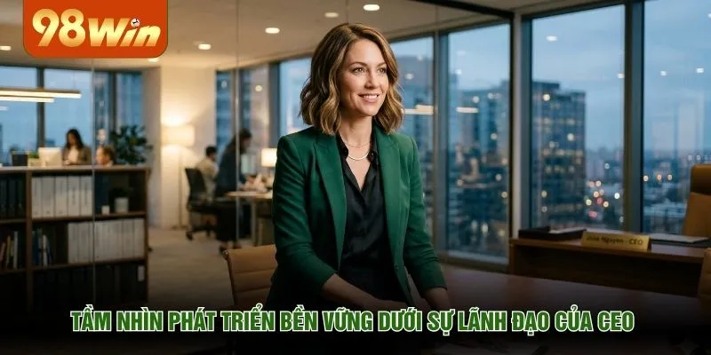 Tầm nhìn phát triển bền vững dưới sự lãnh đạo của CEO 